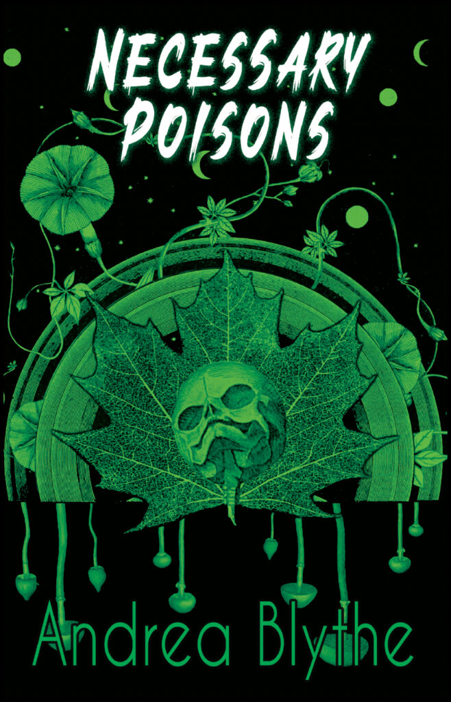 book cover for Necessary Poisons by Andrea Blythe showing a collage image of a skull in the center of a maple leaf looking up to a halo of cosmic circles entwined with flowering vines.